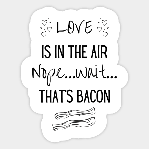 Love is in the air...Nope..Wait That's Bacon Sticker by TeeTrafik